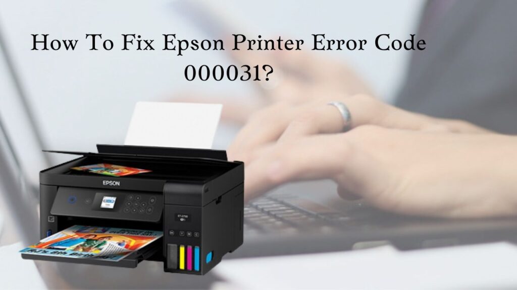 Epson Printer Error Code 000031 Solved Now: Epsonofflineprinter