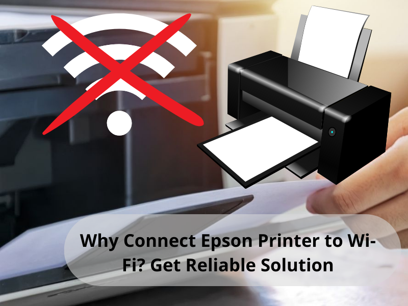 Why Connect Epson Printer to Wi-Fi? Get Reliable Solution