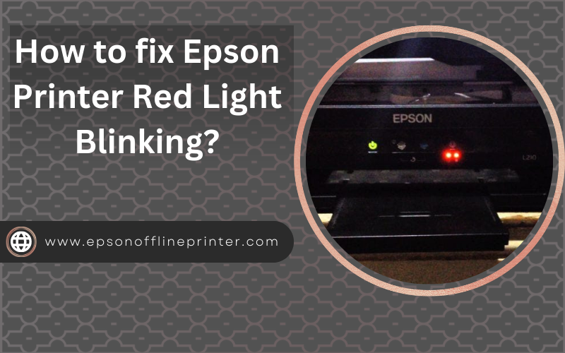 How to fix Epson Printer Red Light Blinking?